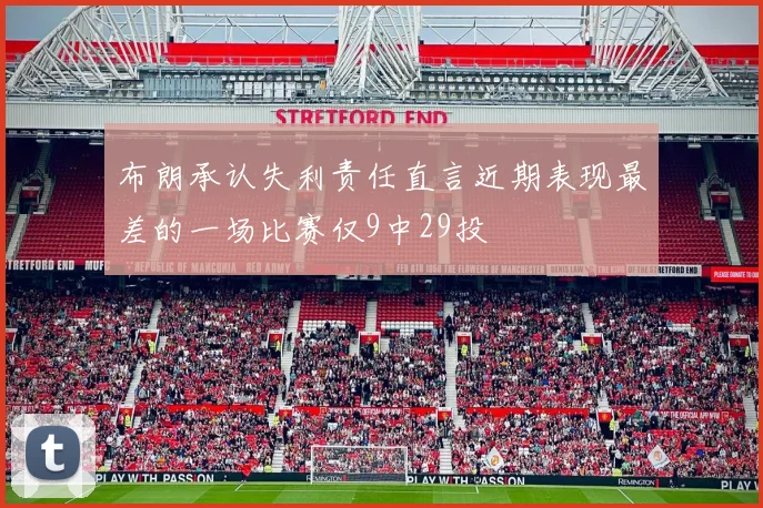 布朗承认失利责任直言近期表现最差的一场比赛仅9中29投