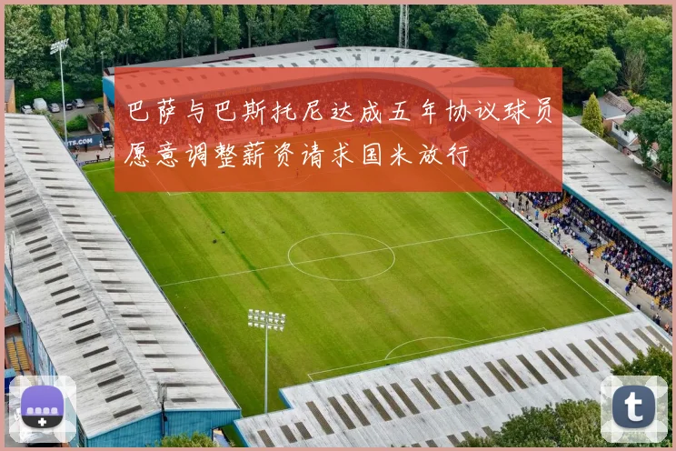 巴萨与巴斯托尼达成五年协议球员愿意调整薪资请求国米放行